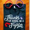 Tshirt Thanks for making me a fighter